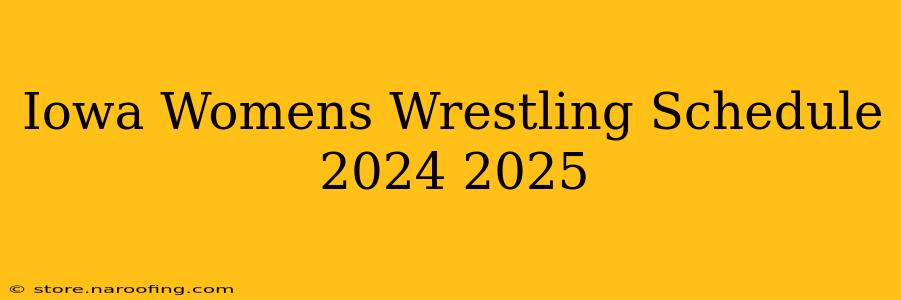 Iowa Womens Wrestling Schedule 2024 2025