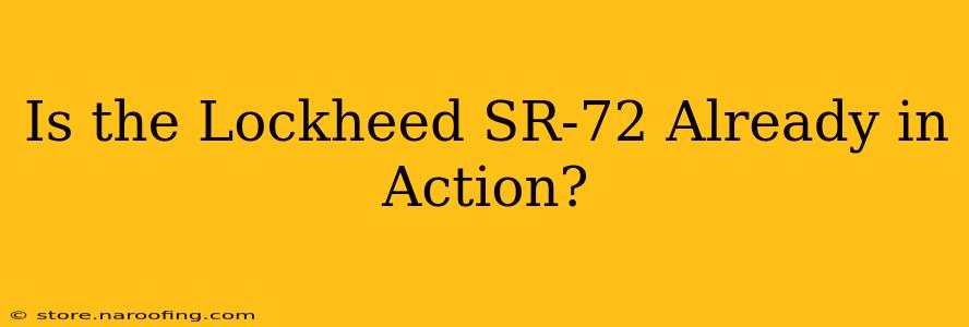 Is the Lockheed SR-72 Already in Action?