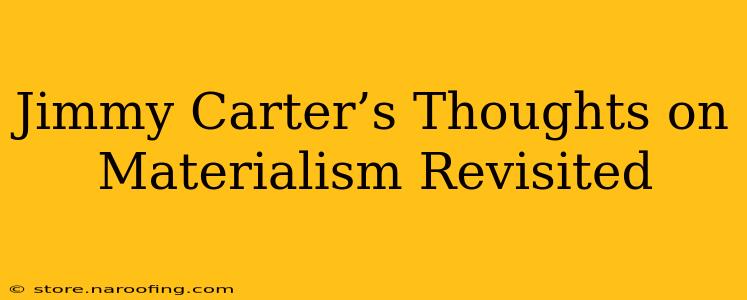 Jimmy Carter’s Thoughts on Materialism Revisited