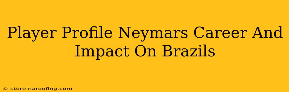 Player Profile Neymars Career And Impact On Brazils