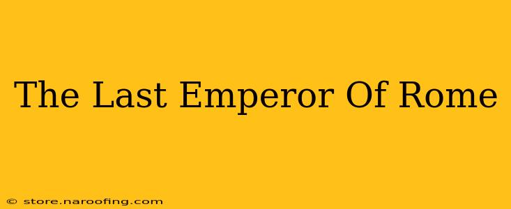 The Last Emperor Of Rome