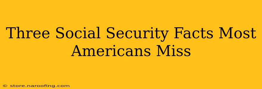 Three Social Security Facts Most Americans Miss