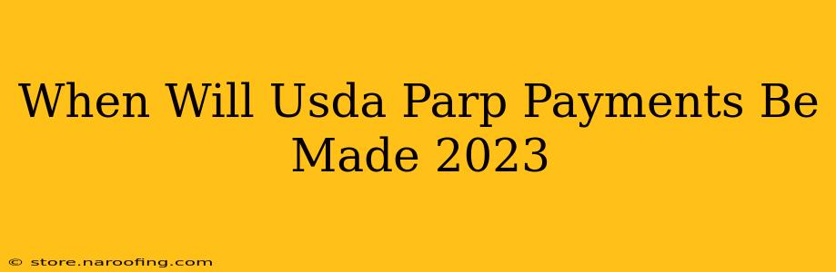 When Will Usda Parp Payments Be Made 2023