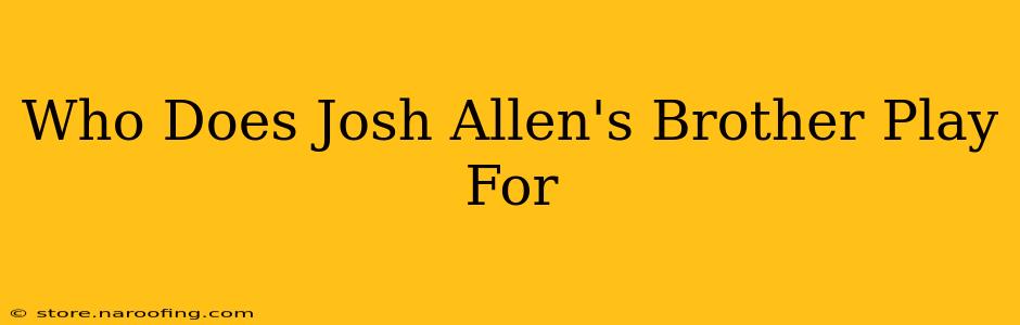 Who Does Josh Allen's Brother Play For